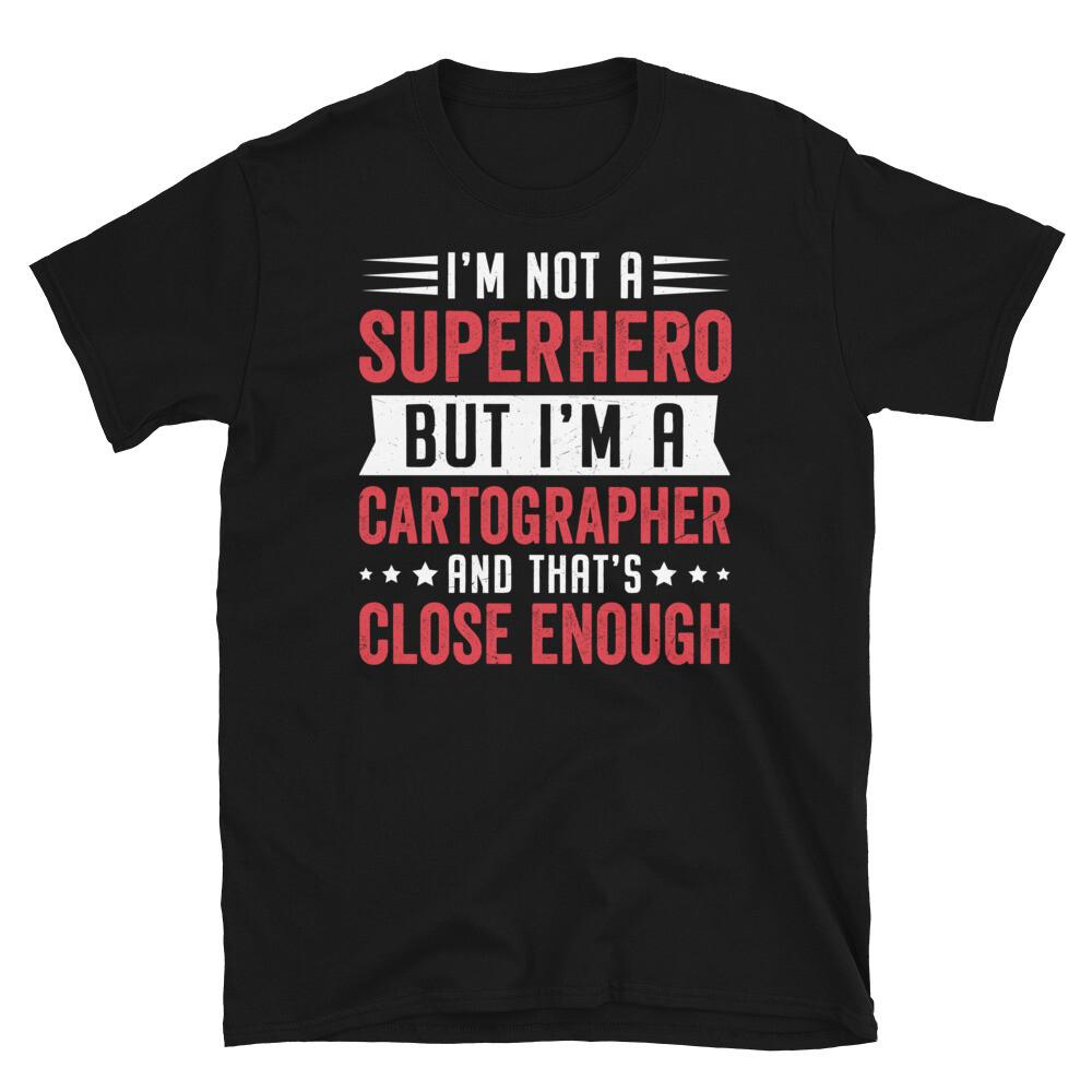 

I’m Not a Superhero I’m a Cartographer Close Enough Short-Sleeve Unisex T-Shirt 3XL