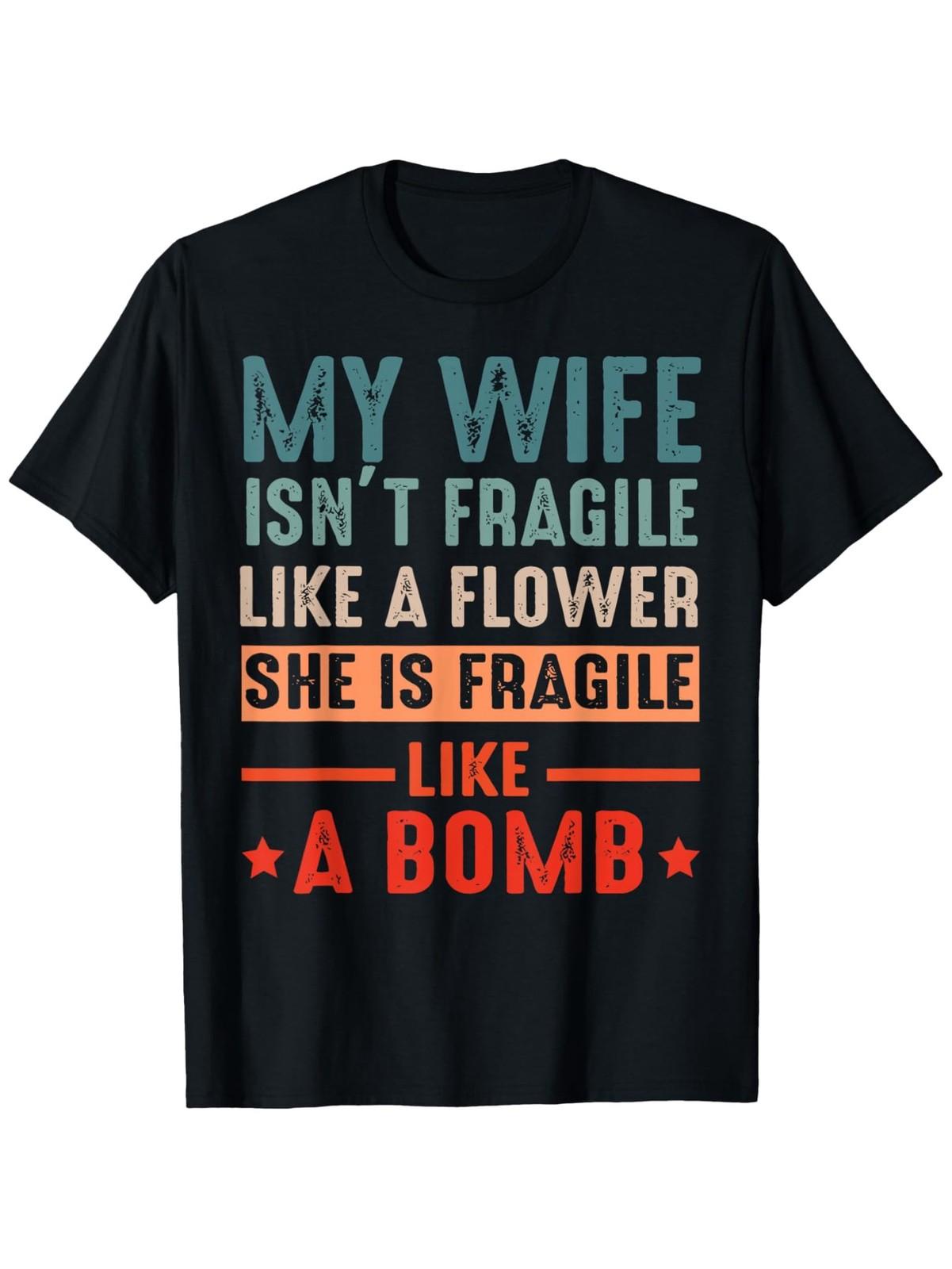 My Wife Isn t Fragile Like A Flower She Is Fragile Like Bomb T-Shirt Casual C S разноцветный