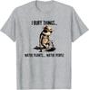 I Bury Things Maybe Plants Maybe People T-Shirt and Kids Tshirt