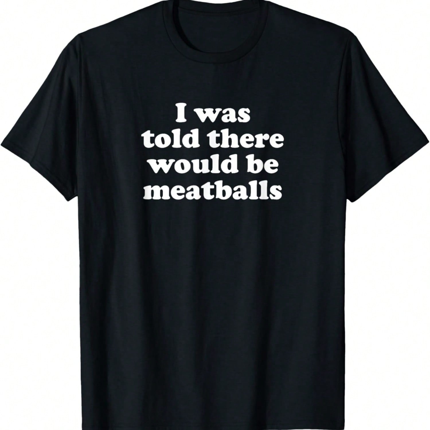 I Was Told There Would Be Meatballs T-Shirt S