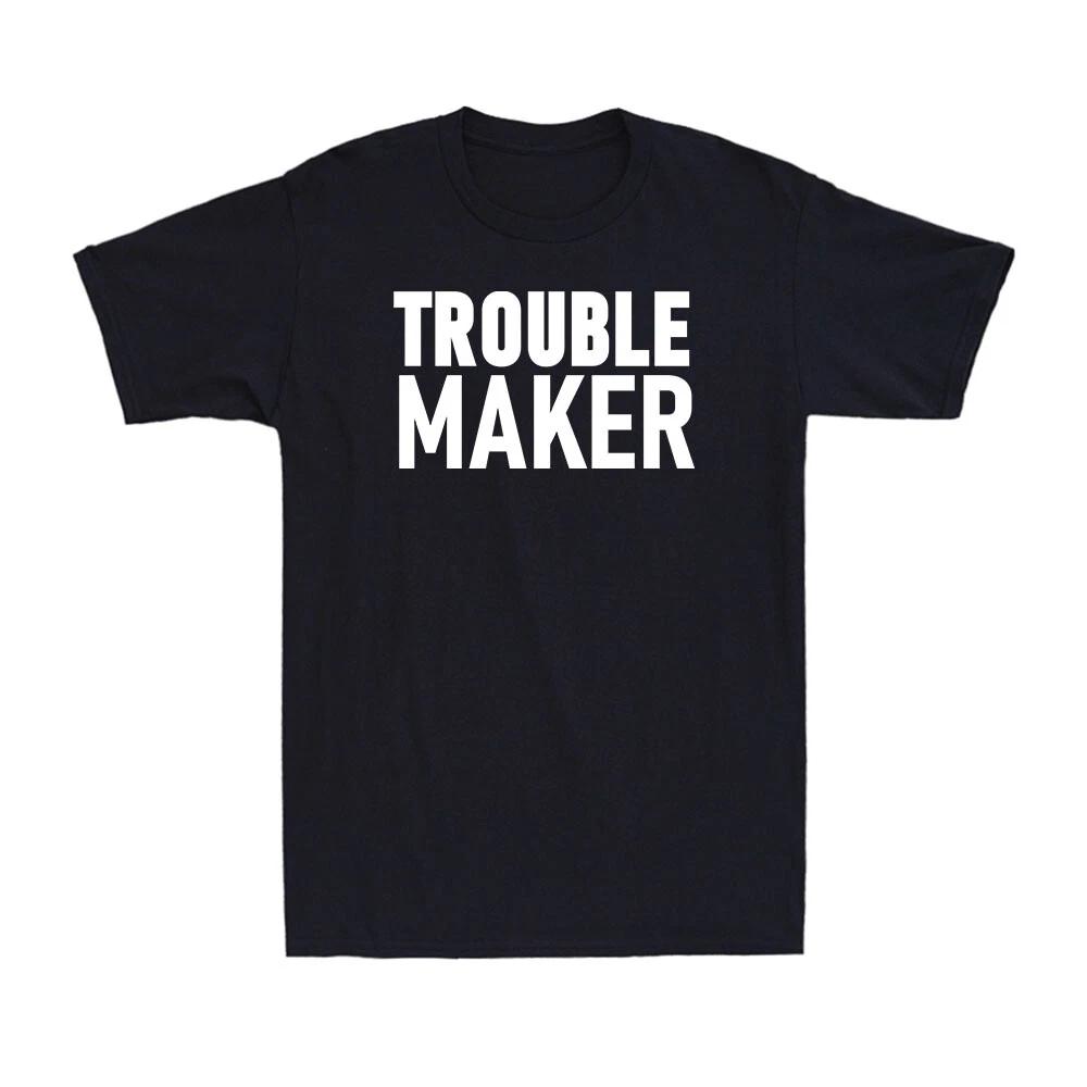 Trouble Maker Funny Saying Joke Gift Novelty Vintage Men's Cotton T-Shirt