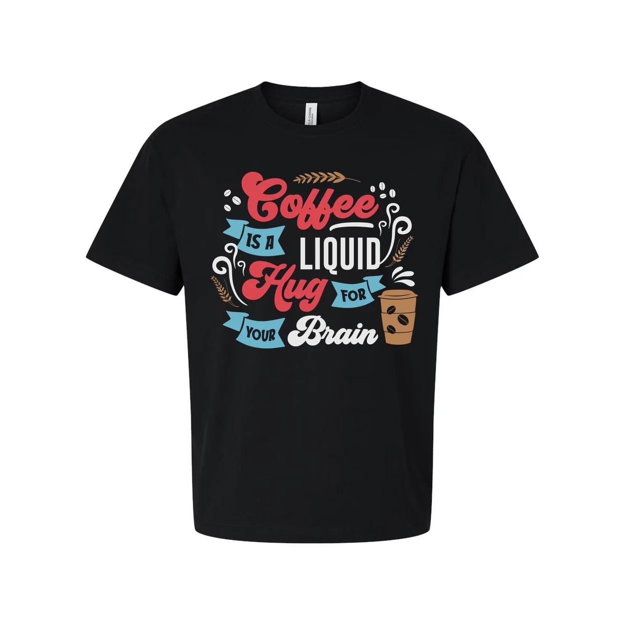 

Coffee Is A Liquid Hug For Your Brain Unisex T Shirt 4XL