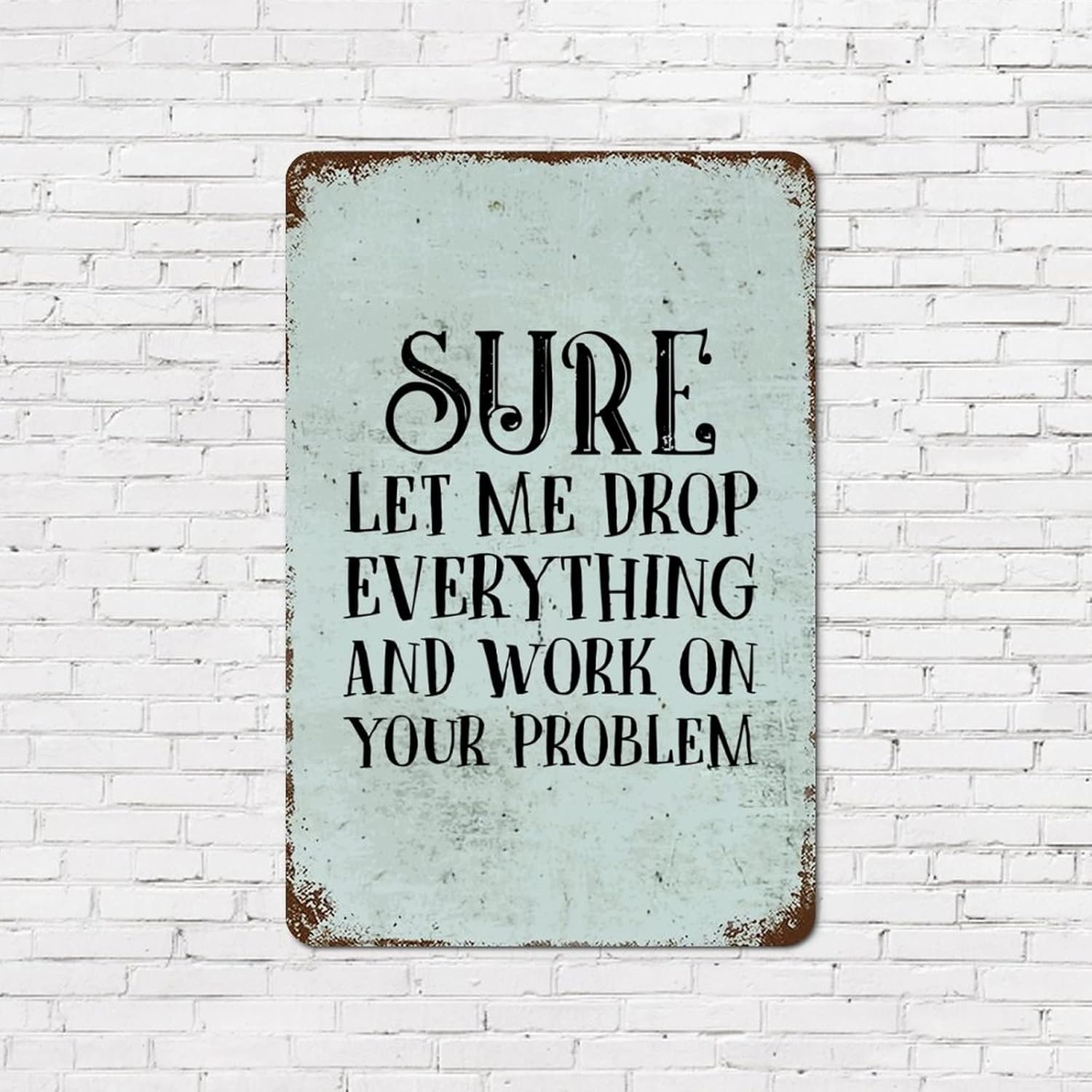Vintage Tin Sign Motivational Quote Sure Let Me Drop Everything and Work on Your Problem Bible Quotes Aluminum Metal Sign Re 20x30cm（7.8x11.8inch）