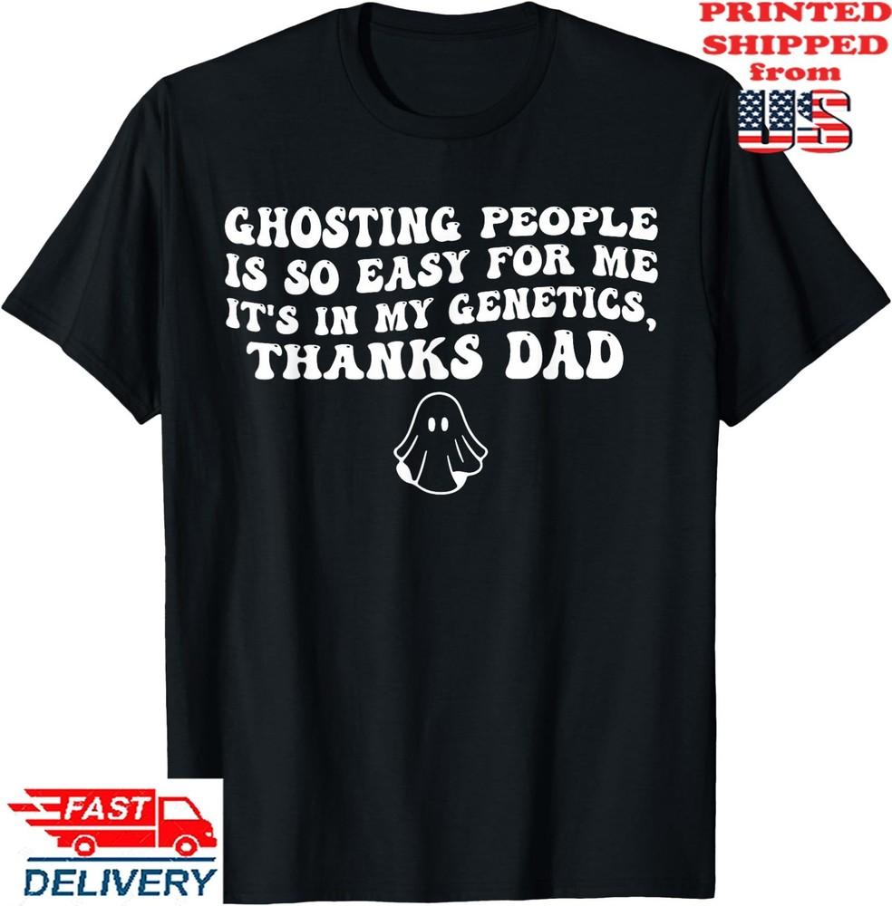 ghosting People is so Easy for me It s in My Genetics Thanks T-Shirt, Unisex Tee Unisex T-Shirt XXXL