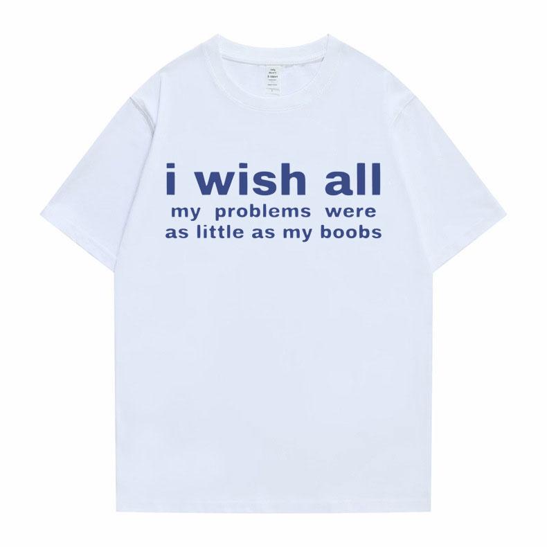Funny I Wish All My Problems Were As Little As My Boobs Meme Graphics Tshirt Men Oversized T-shirts Male Casual Cotton T Shirt