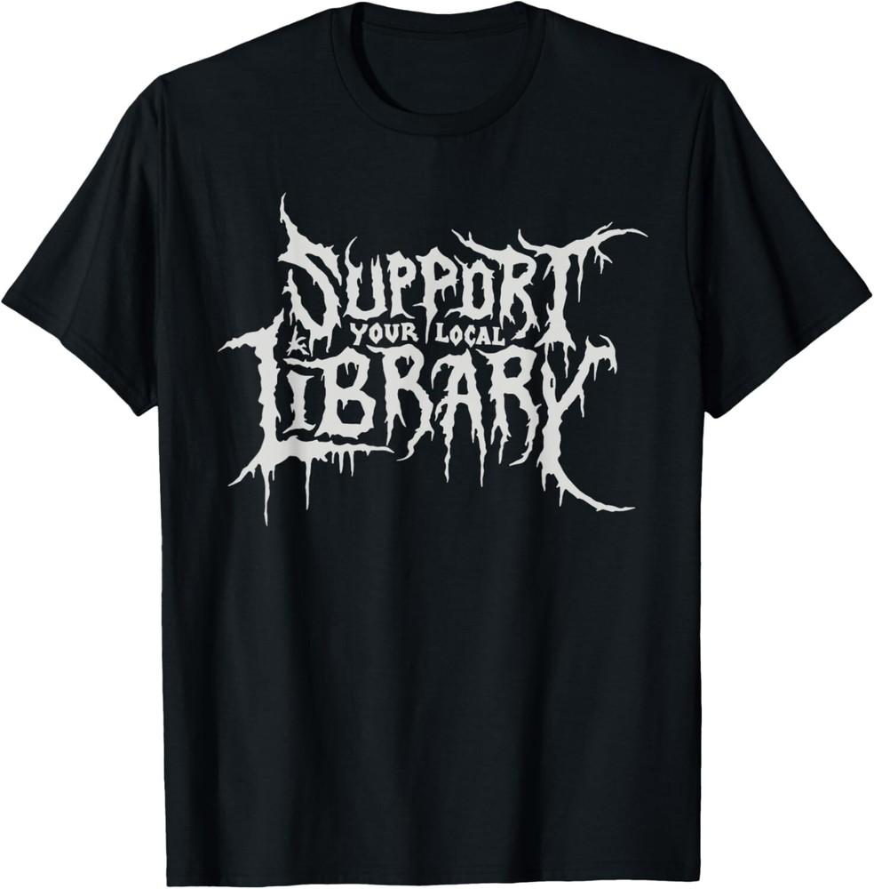 

Death Gothic Print Support Your Local Library Style Lovers unisex T-Shirt S
