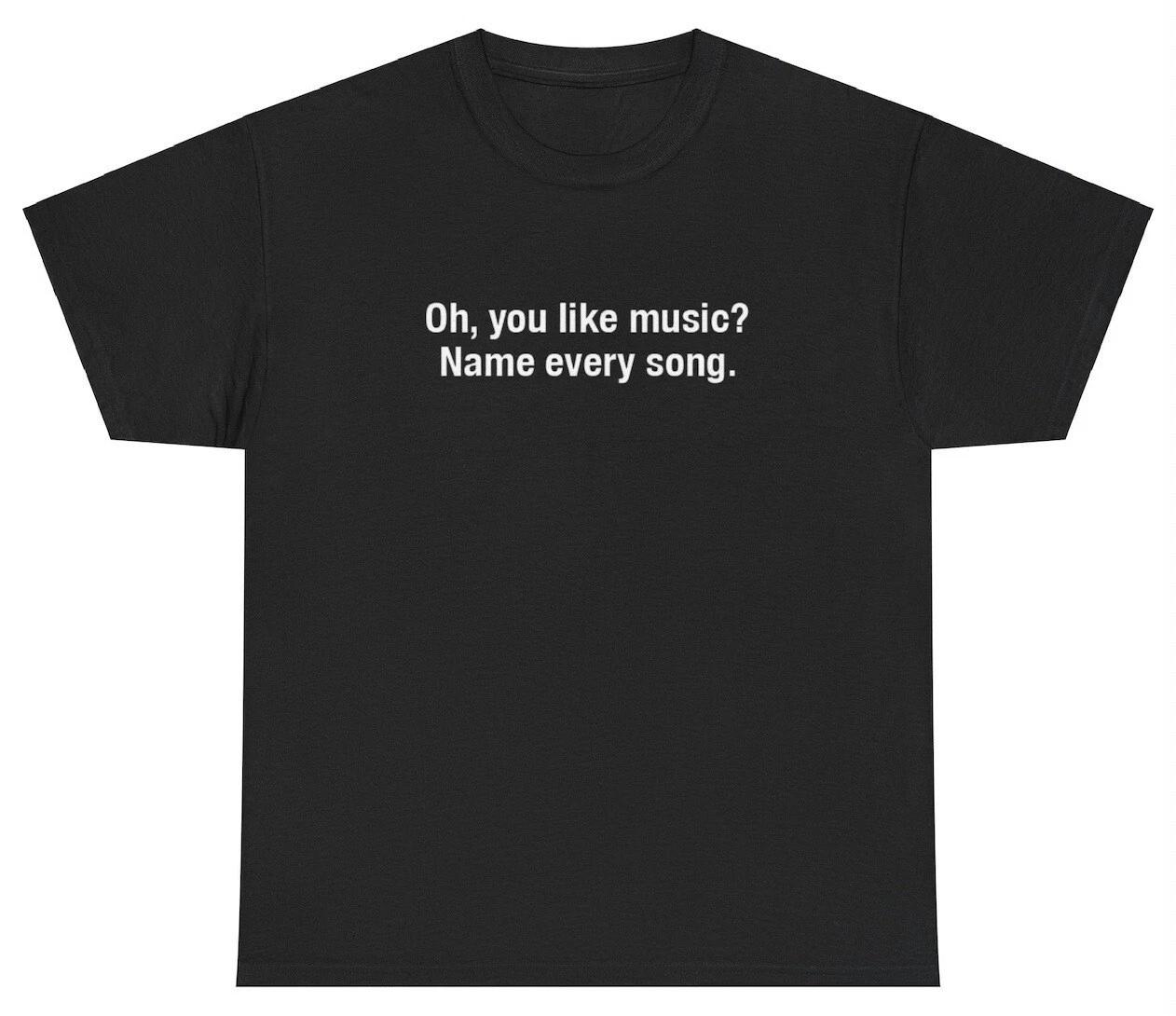 Oh You Like Music T-Shirt | Funny Meme Tee for Music Lovers | T Shirt for Mens XXXXL