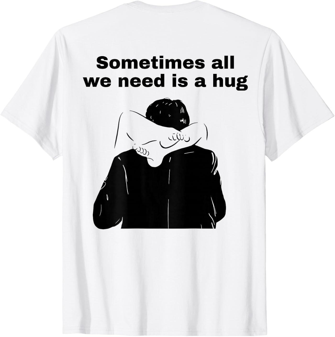 Sometimes All We Need is A Hug Funny Trendy Meme T-Shirt S