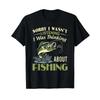 Sorry I Wasnt Listening Was Thinking About Fishing Funny T Shirt for Unisex and Women Vintage Washed Designer Clothes Stylish