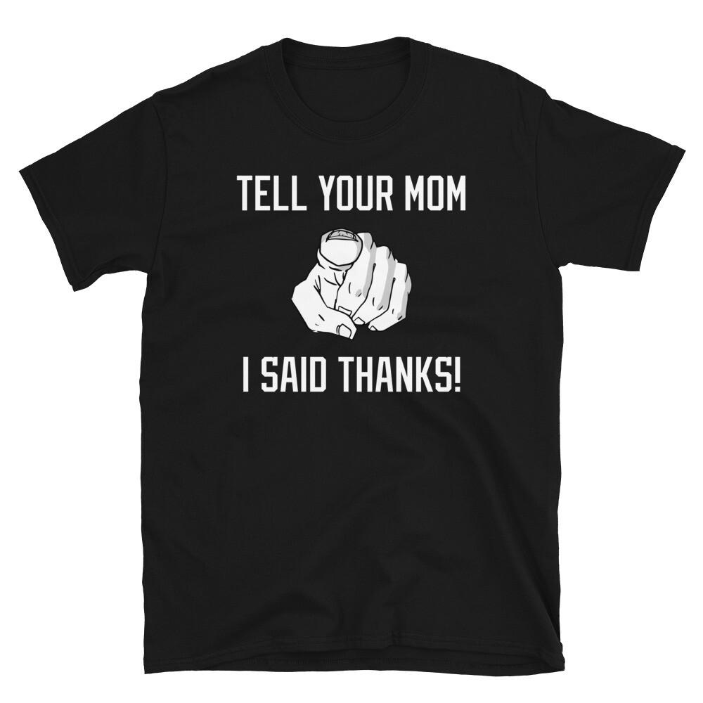 

Funny Adult Humor Insult Joke Tell Your Mom I Said Thanks Graphic T Shirts Woman Man Cotton Casual ShortSleeve Unisex TShirt S