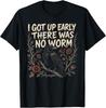 Ich bin früh aufgestanden Es gab keinen Wurm Mürrische Krähe T-Shirt