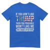 If You Dont Like Trump Then You Probably Wont Like Me TShirt
