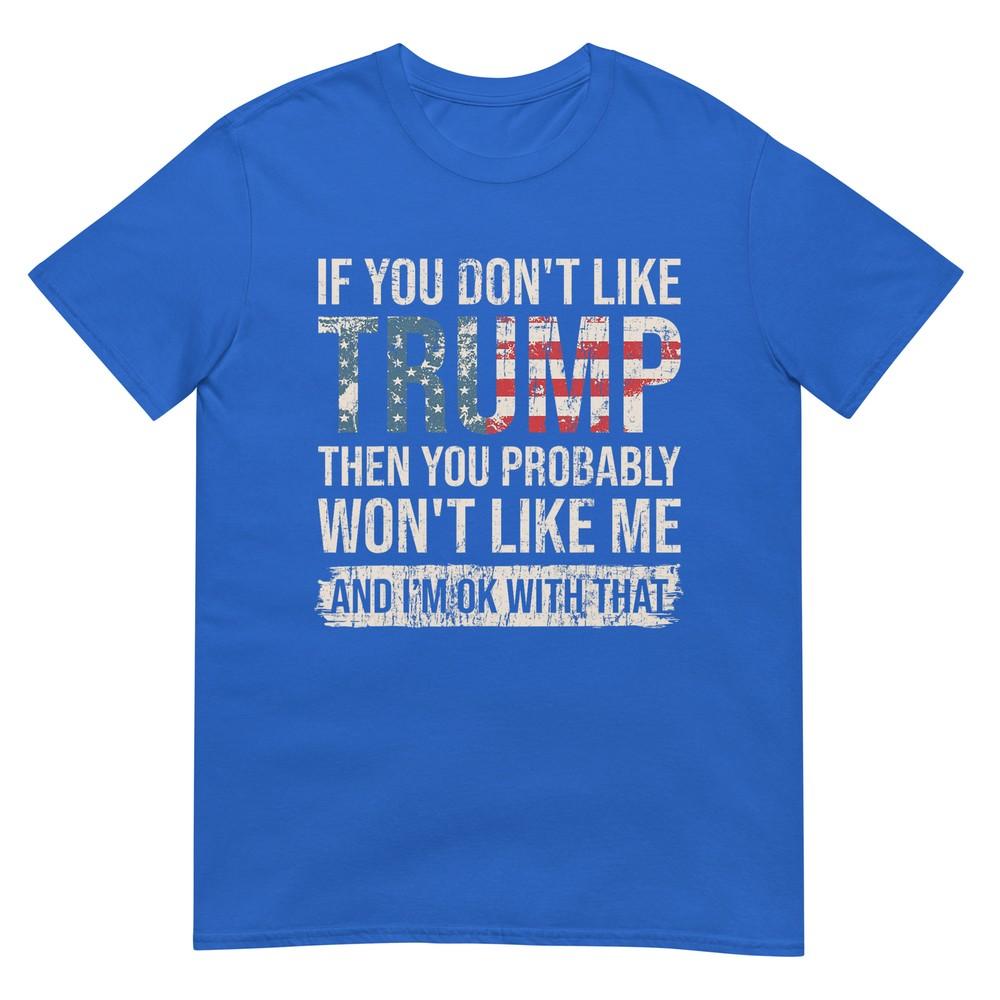 If You Dont Like Trump Then You Probably Wont Like Me TShirt