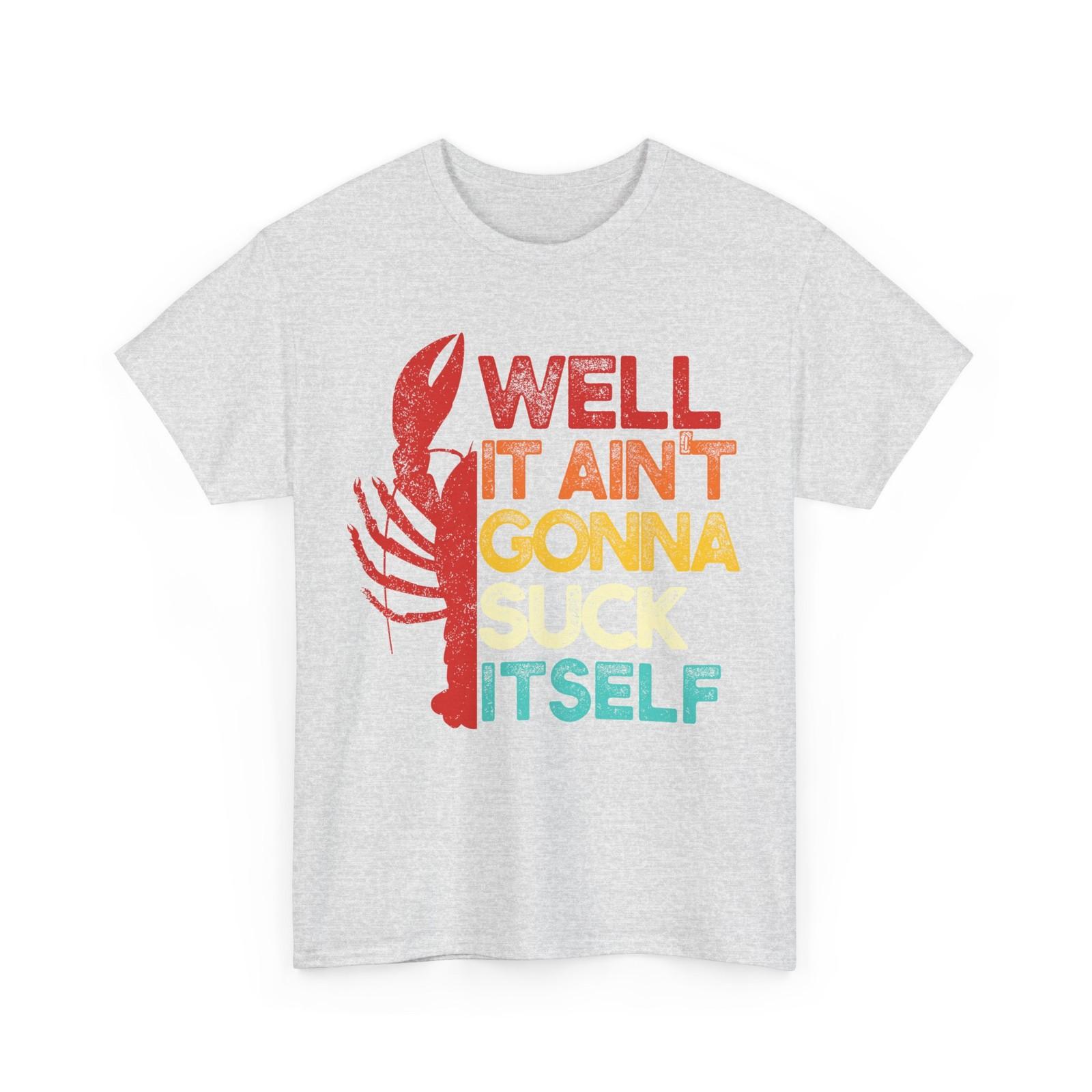 Crawfish Well It Ain t Gonna Suck Itself Crawfish Lovers Men T-Shirt XXL