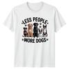 Less People More Dogs TShirt Dog Lover Dogs Birthday Gift For Him And Her