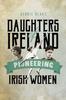 The Daughters of Ireland : Pioneering Irish Women Book