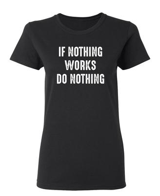 If Nothing Works Do Nothing Sarcastic Novelty Graphics Funny Womens T-Shirt