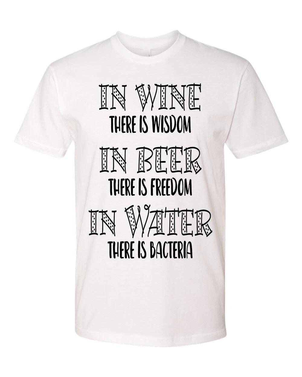 Unisex Fit In Wine There Is Wisdom, In Beer There Is Freedom, In Water There Is XL
