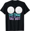 Funny Stop Staring At My Golf Balls _ Cute Golfing Gift Joke Gift Unisex T-Shirt
