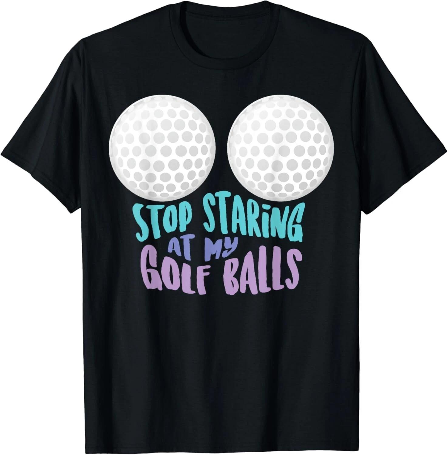 Funny Stop Staring At My Golf Balls _ Cute Golfing Gift Joke Gift Unisex T-Shirt 4XL
