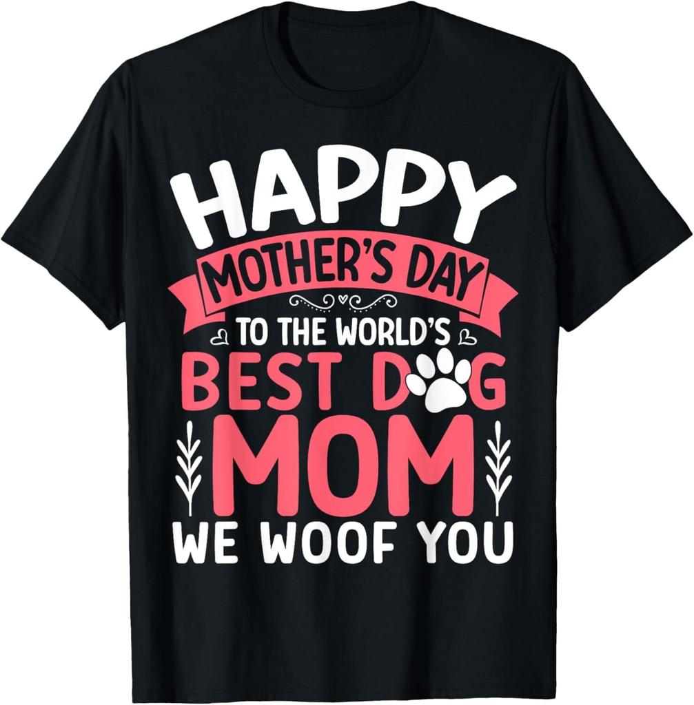 Happy Mother's Day To The World Best Dog Mom We Woof You T-Shirt Mens Womens Tees Top Unisex Shirt