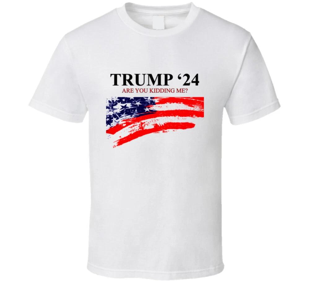Trump 24 Are You Kidding Me? Funny Republican Democrat Gift T Shirt 2XL