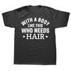 Tee Tops Round Neck Short-Sleeve Fashion Tshirt Clothing Casual Basic T-shirts New with A Body Like This Who Needs Hair
