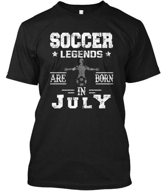 

Soccer Legends Are Born In July Birthday T shirt Made in the USA Size S to 5XL S