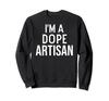 Funny Artistic Artisan I'm a Dope Artisan Sweatshirt