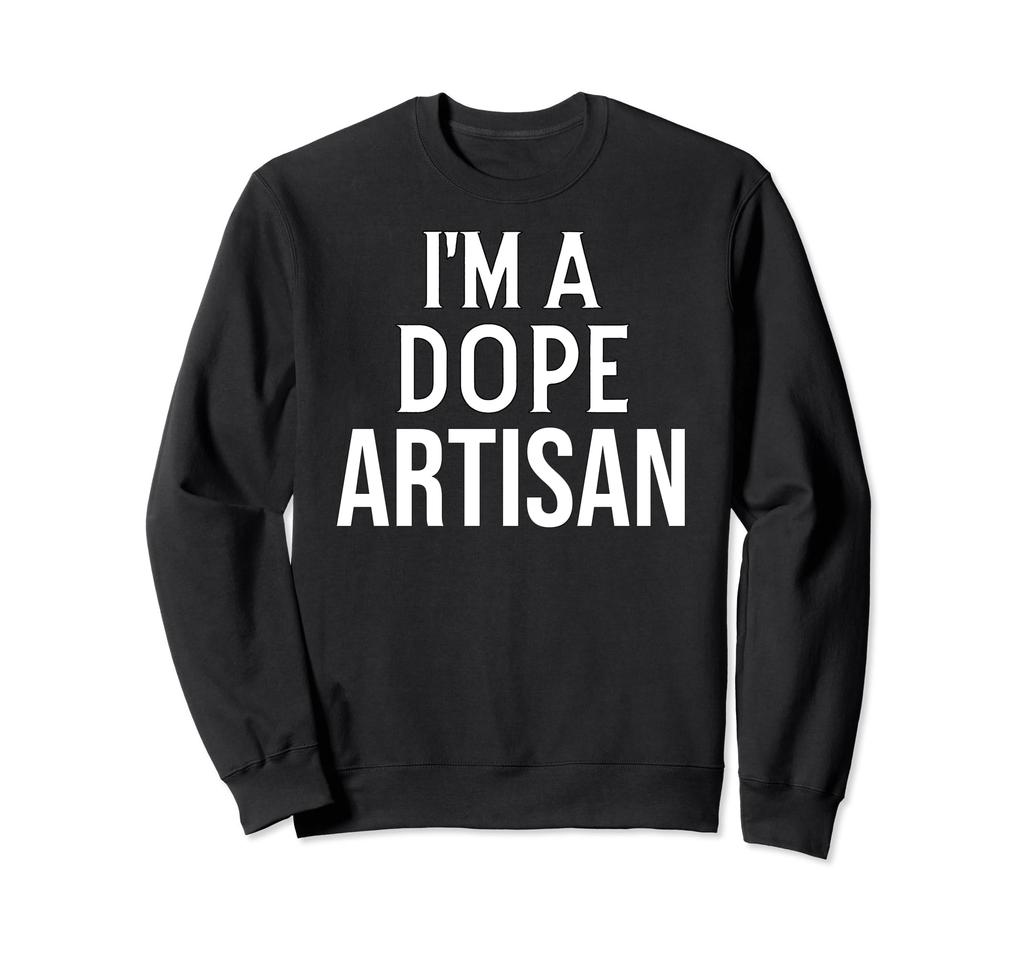 Funny Artistic Artisan I'm a Dope Artisan Sweatshirt