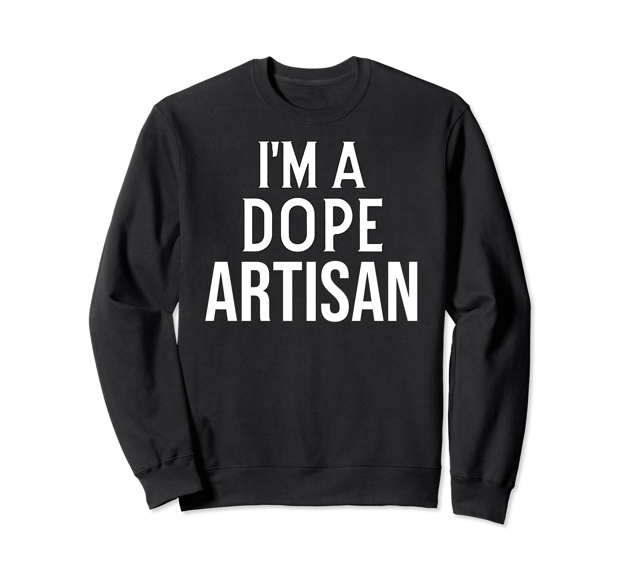 

Funny Artistic Artisan I m a Dope Artisan Sweatshirt