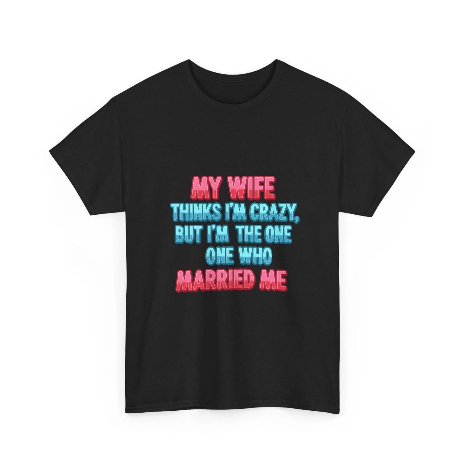 Men’s Funny T-Shirt My Wife Thinks I’m Crazy | Funny Husband Marriage Quote Tee S