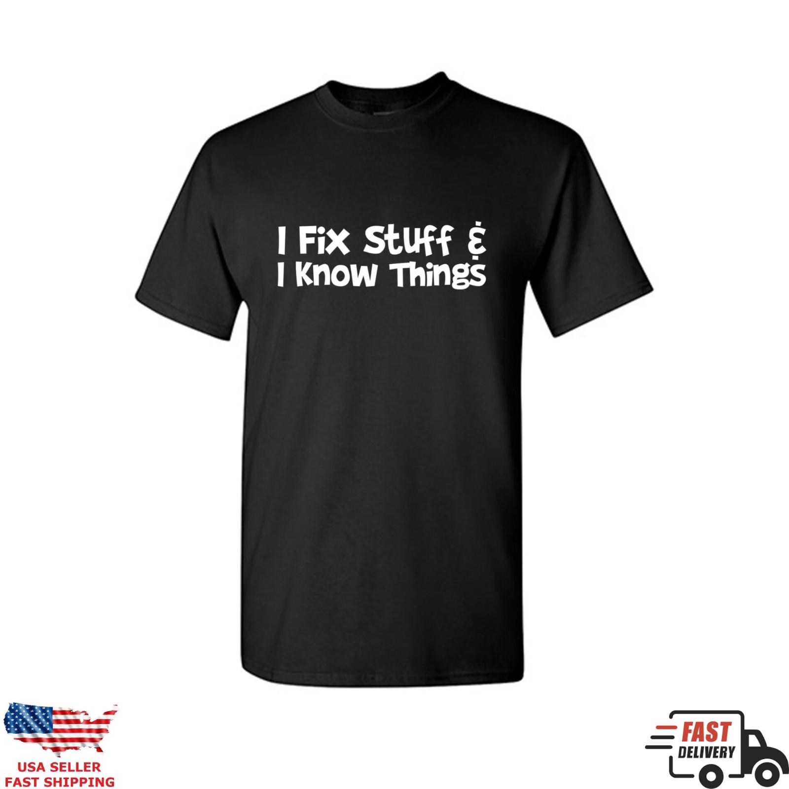I Fix Stuff & I Know Things Funny T-Shirt, DIY Repair Shirt, Humor Mechanic Tee XL