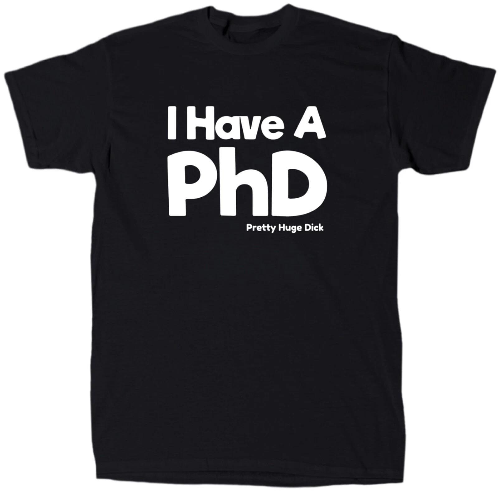 I Have A PhD Men’s Funny T-Shirt - Cotton - Gift - Crew - Offensive L