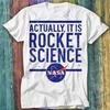 Actually It Is Rocket Science Nasa Space Astronomy Astronaut T Shirt Top Tee 182