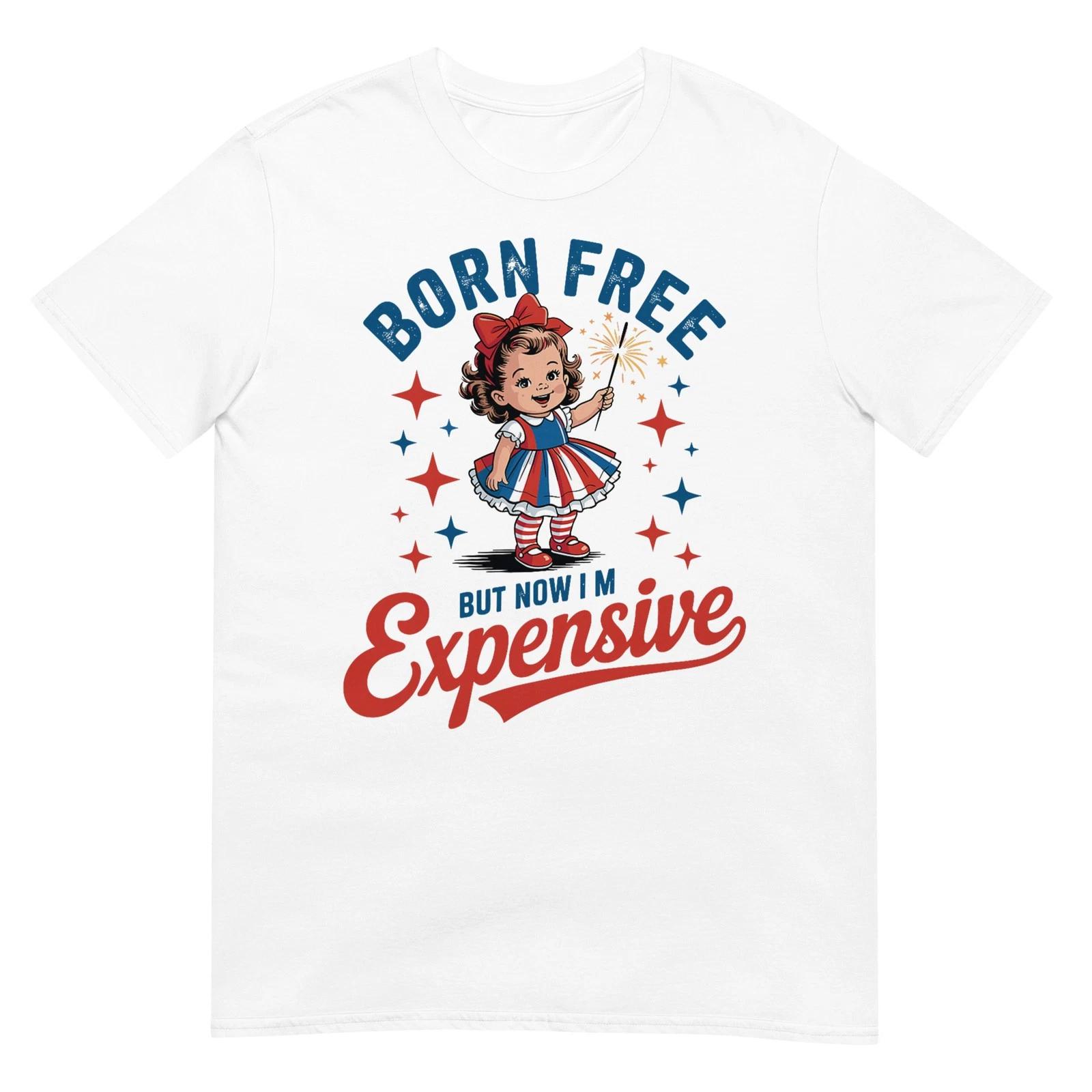 

Funny 4th July Women Girls Born Free But Now I m Expensive T-Shirt 4XL
