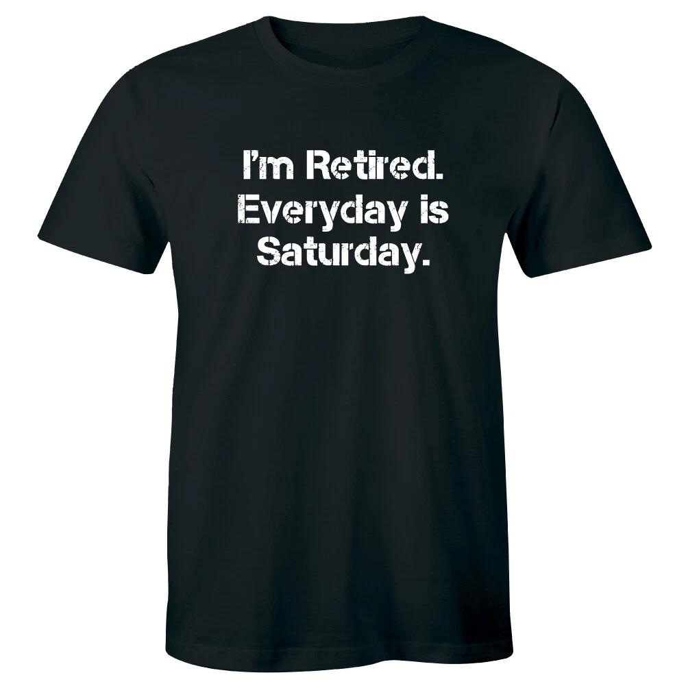 I m Retired Everyday Is Saturday Men s T-Shirt Funny Retirement Shirt 3XL