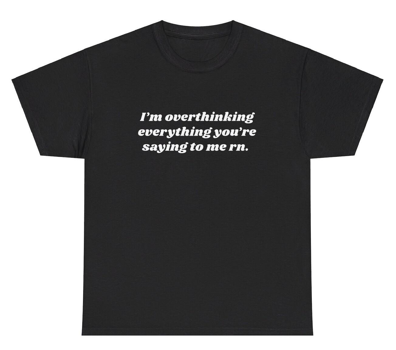 I’m Overthinking Everything You’re Saying T Shirt Funny Ironic Humor Gift Tee L