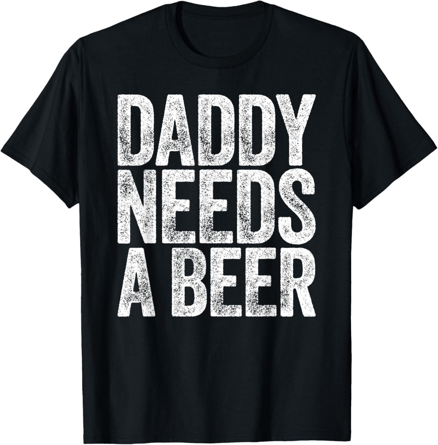 Daddy Needs A Beer Shirt Funny Men Drinking Dad Fathers Day T-Shirt Mens Womens Tees Top L