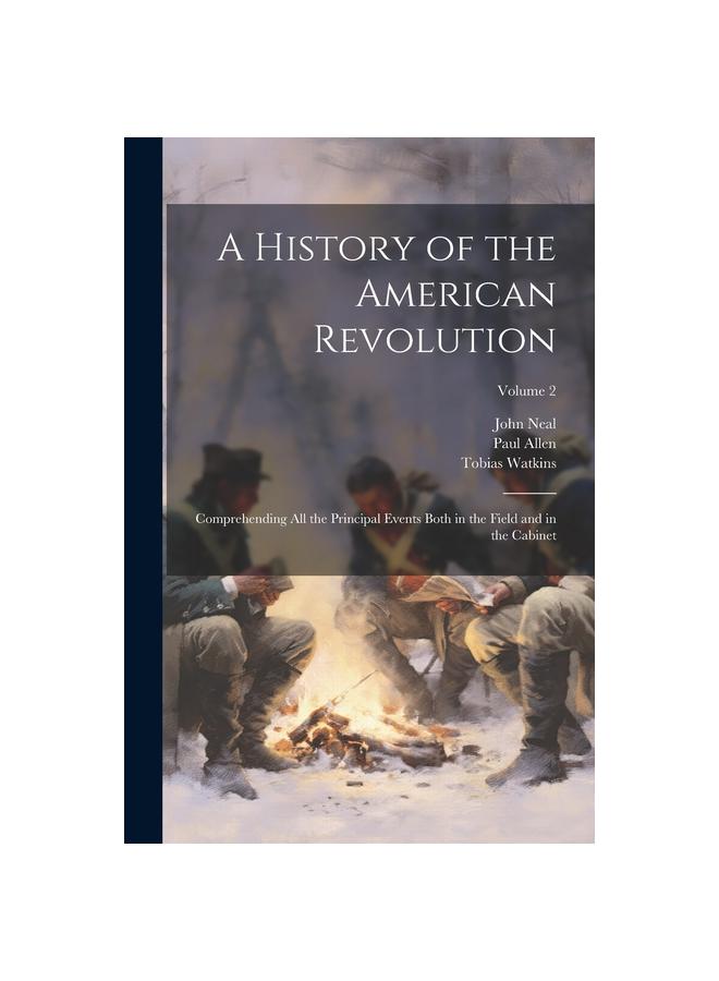 წიგნი A History of the American Revolution; Comprehending All the Principal Events Both In the Field and In the Cabinet; Volume 2