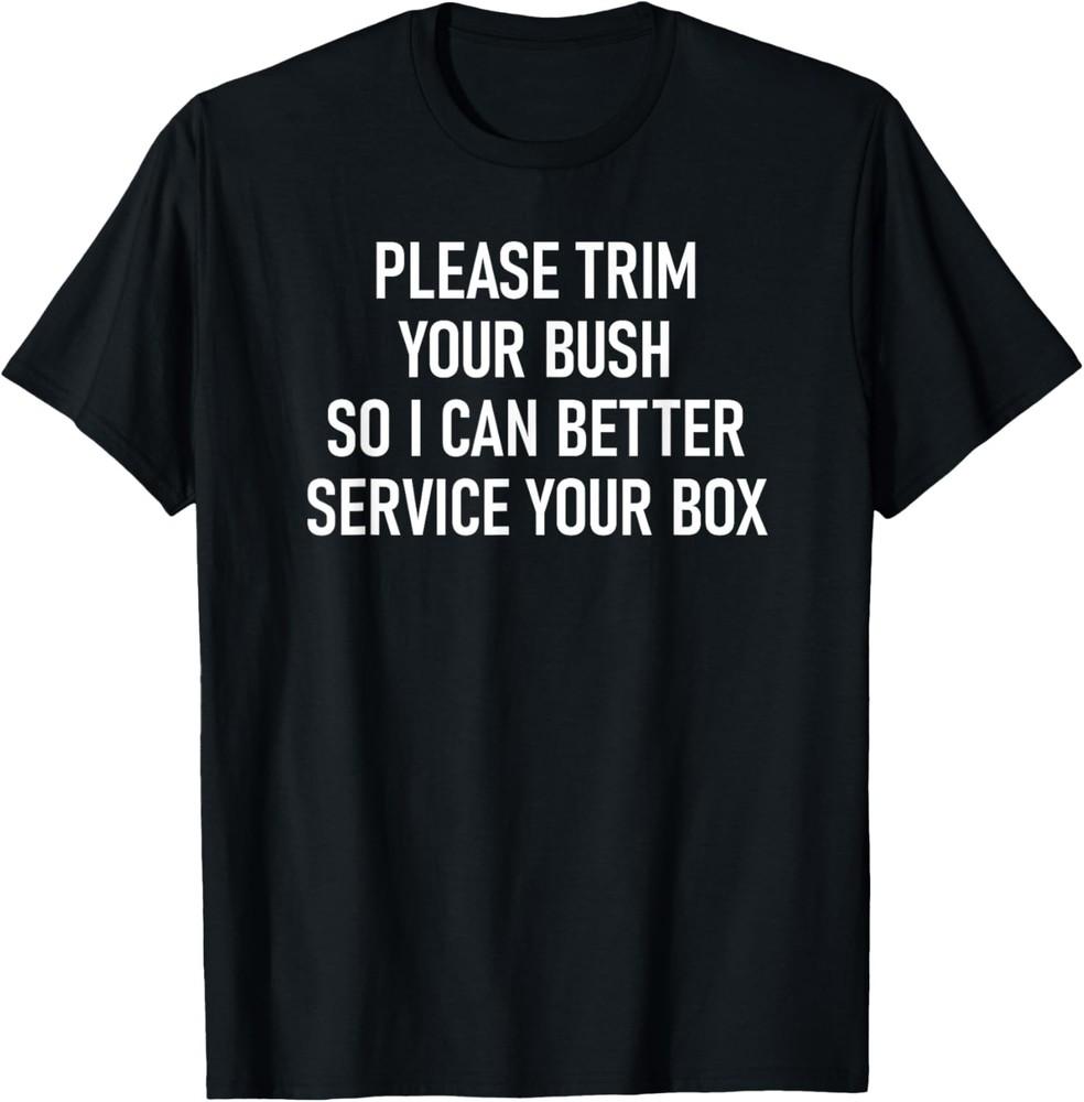 Please Trim Your Bush, Funny, Jokes, Sarcastic T-Shirt Unisex T-Shirt L