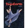 Isadora A Graphic Biography of the Pioneering, Freespirited Mother