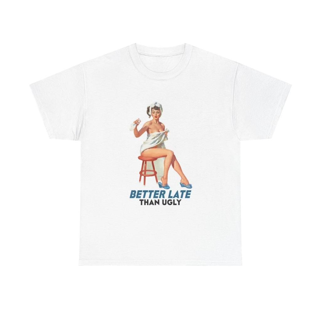 Men's and Women's T-shirts Better Late Than Ugly Graphic