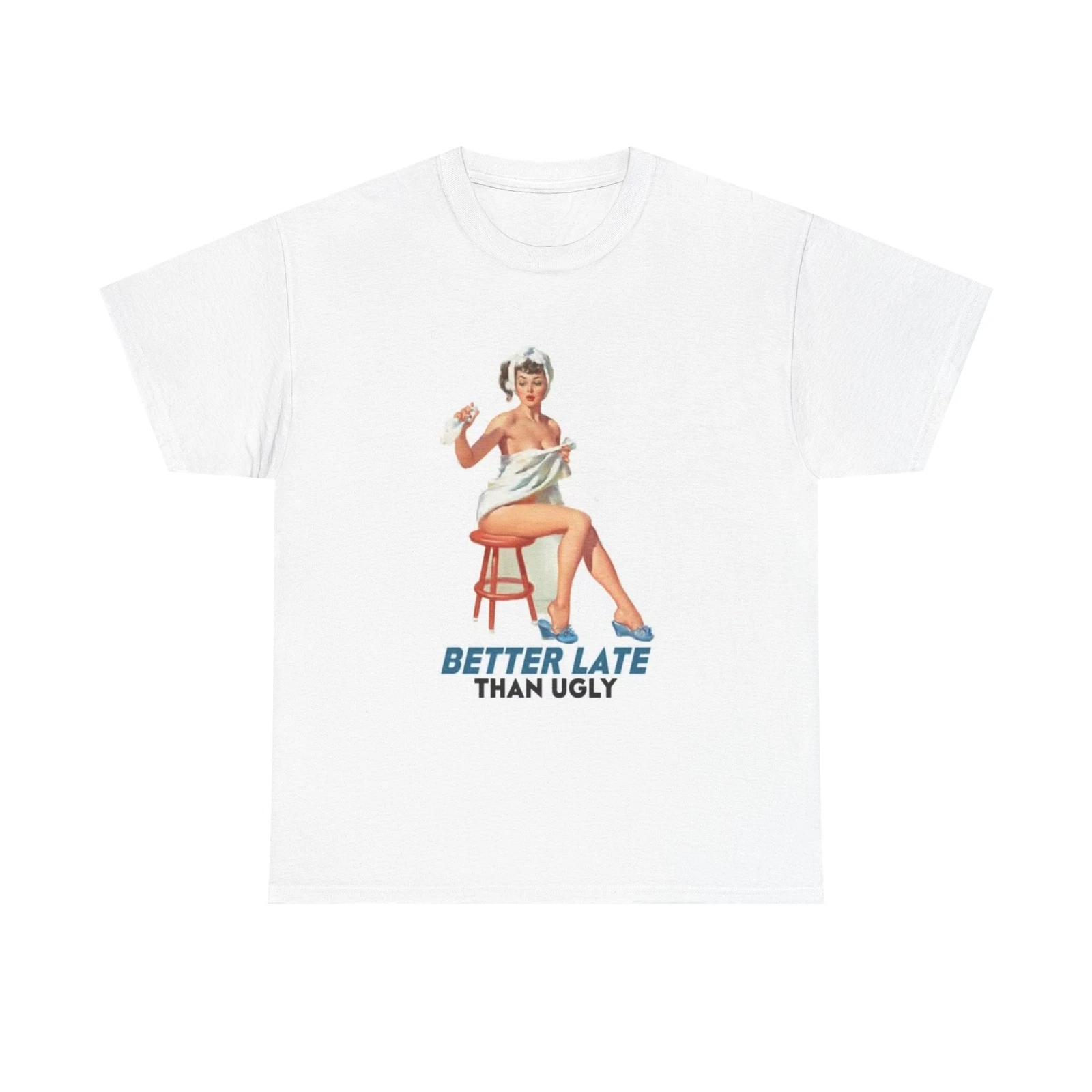 Men s and Women s T-shirts Better Late Than Ugly Graphic XXXL