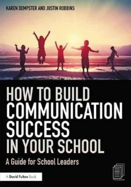The How To Build Communication Success In Your School : A Guide for School Leaders Book