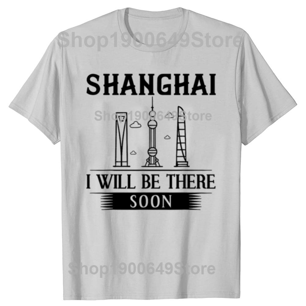 Funny I Will Be There Soon Shanghai of China TShirt China Travel Men Fashion Casual Tshirt 100 Cotton Loose Oversized T Shirt