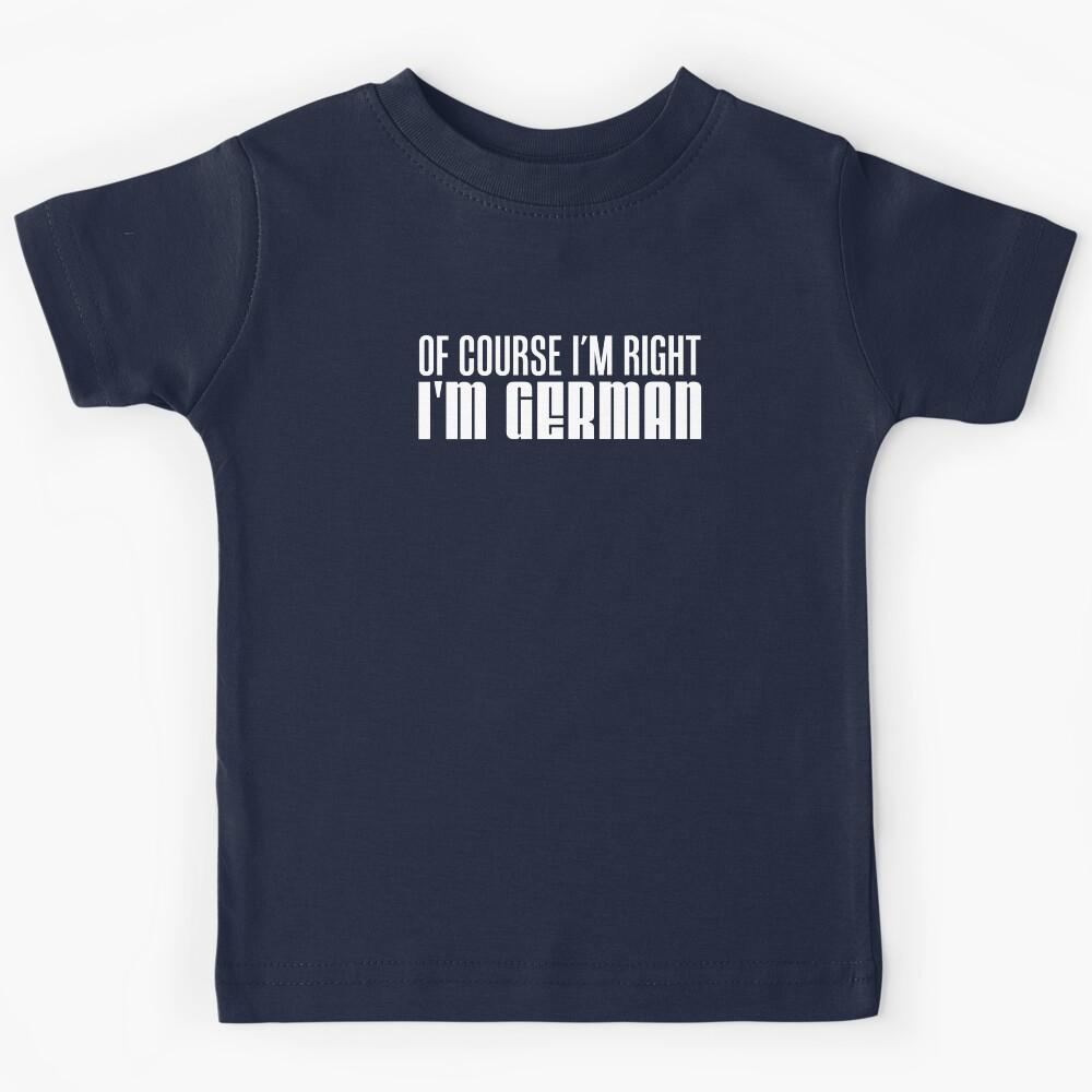 Of Course I m Right I m German Kids T-Shirt 150