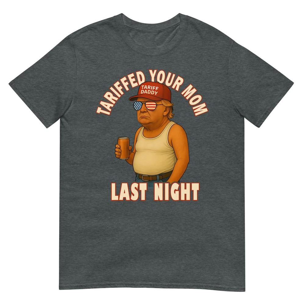 Tariffed Your Mom Funny Tariff Daddy Trump Meme TShirt