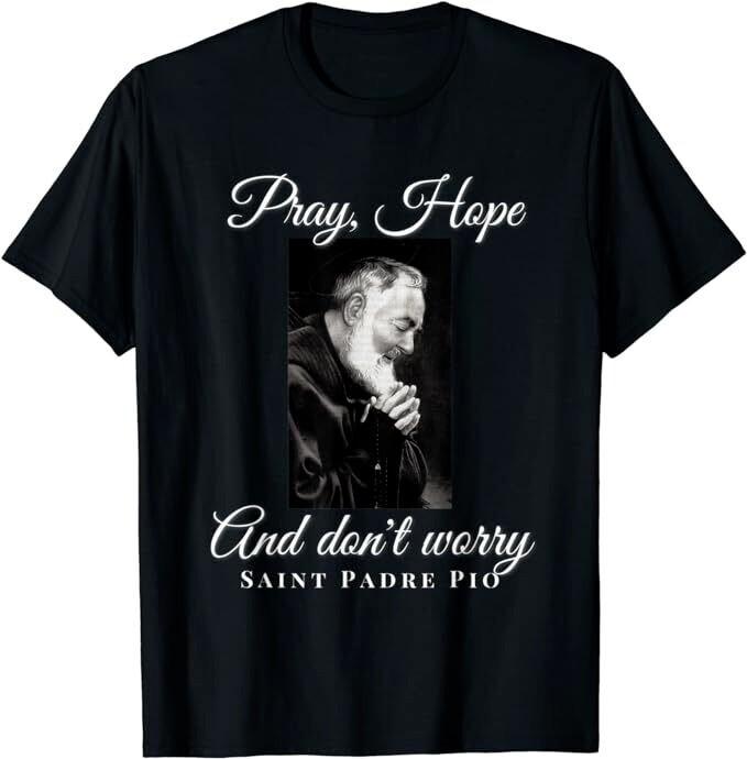 Saint Padre Pio Pray Hope Dont Worry Catholic Christian Black T-Shirt Unisex T-Shirt XXL