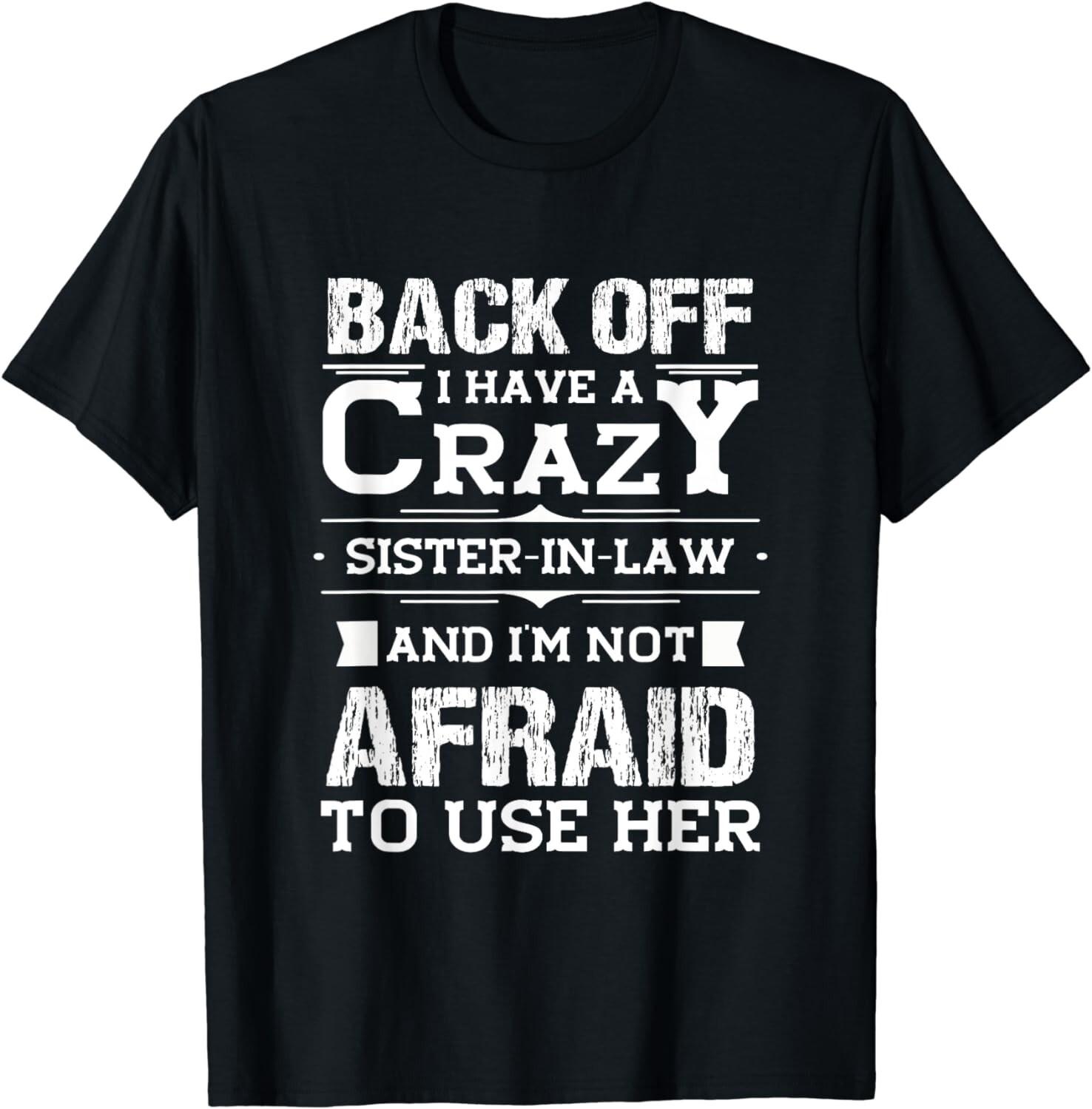 Back Off I Have A Crazy Sister-In-Law Funny Quote Humor Gift Unisex T-Shirt S разноцветный